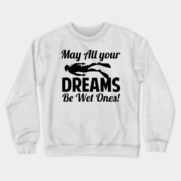 May All Your Dreams Be Wet Ones Scuba Diving Gift Crewneck Sweatshirt by Mesyo